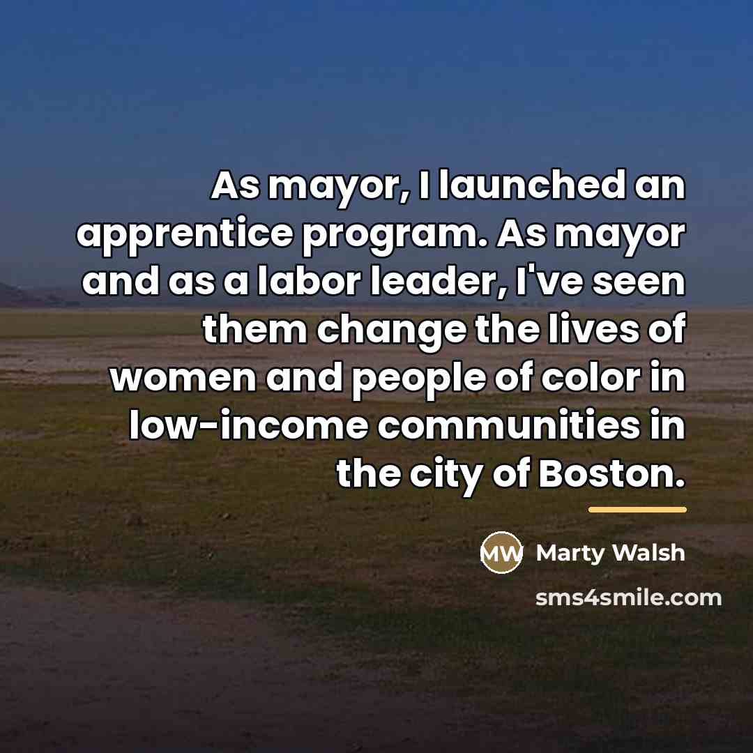 “As mayor, I launched an apprentice program. As mayor and…” quote by Marty Walsh