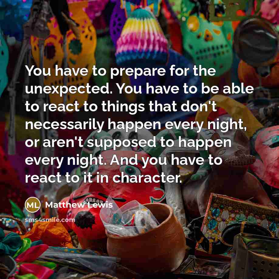 “You have to prepare for the unexpected. You have to…” quote by Matthew Lewis