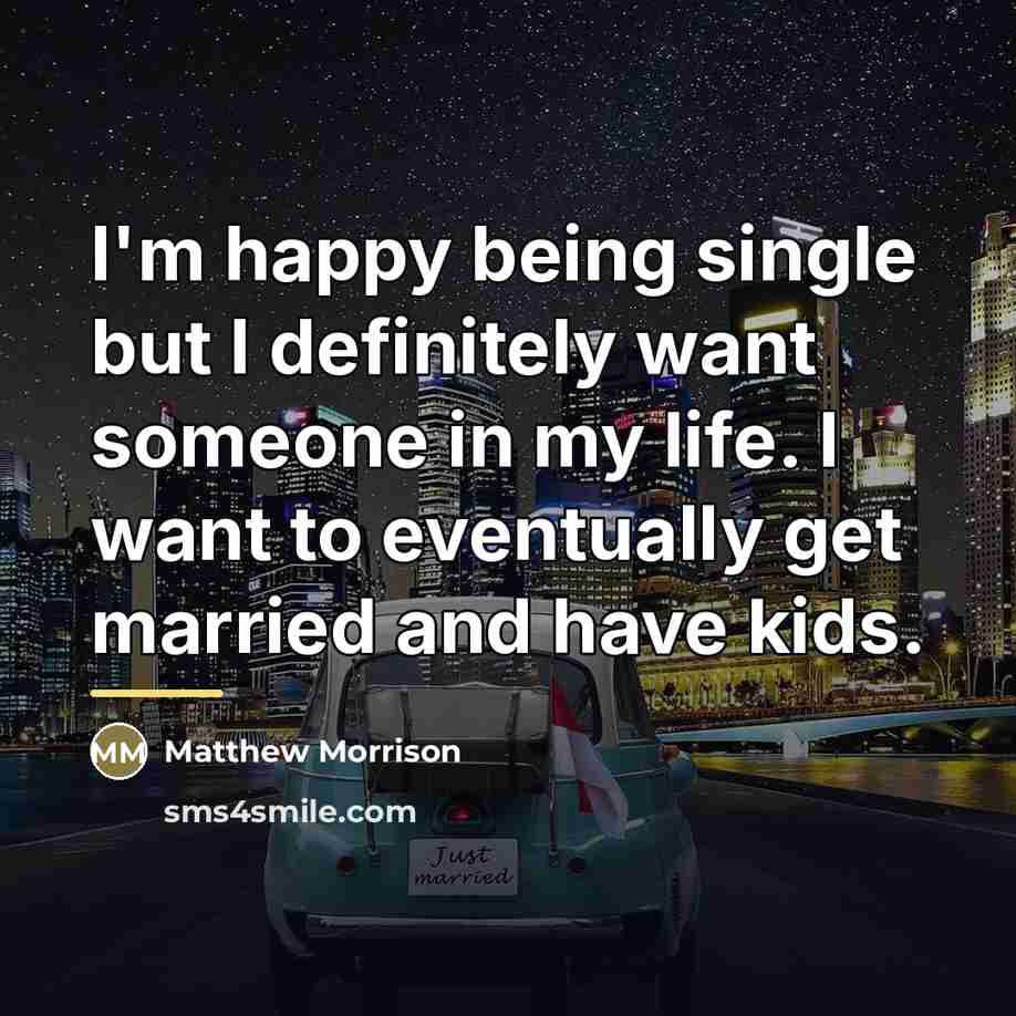 “I'm happy being single but I definitely want someone in…” quote by Matthew Morrison