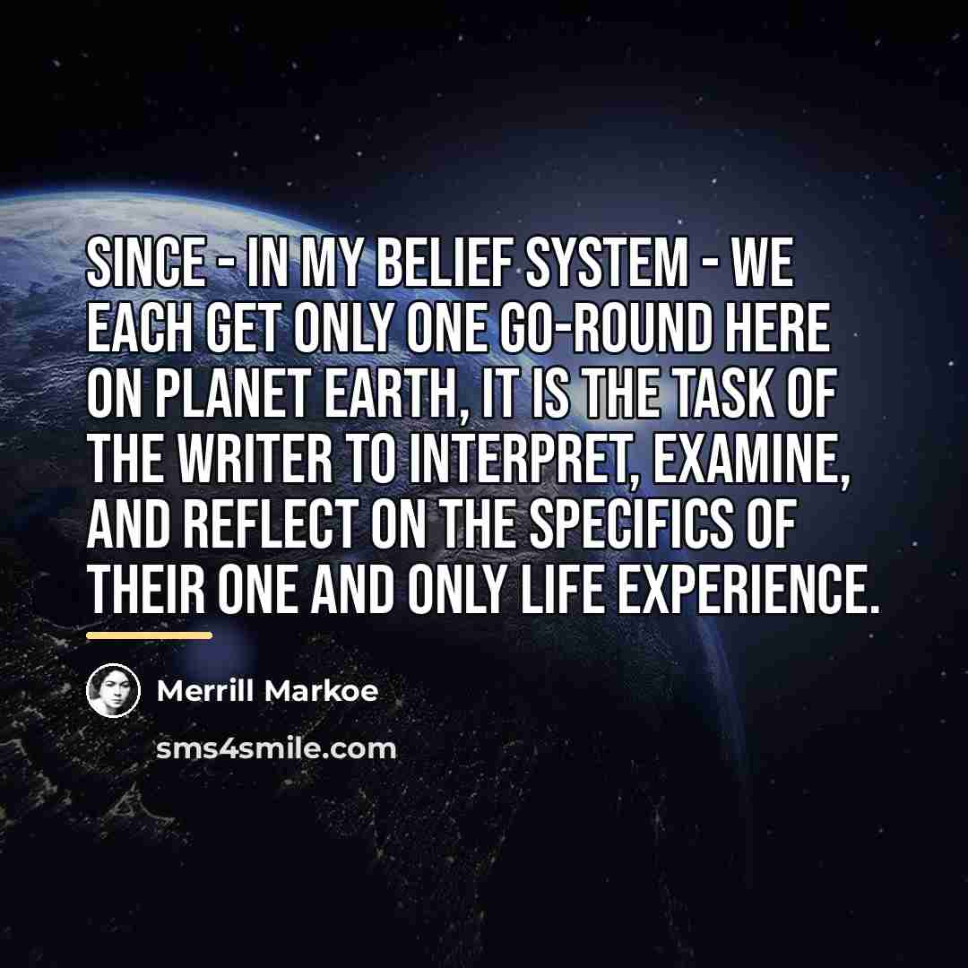 “Since - in my belief system - we each get…” quote by Merrill Markoe