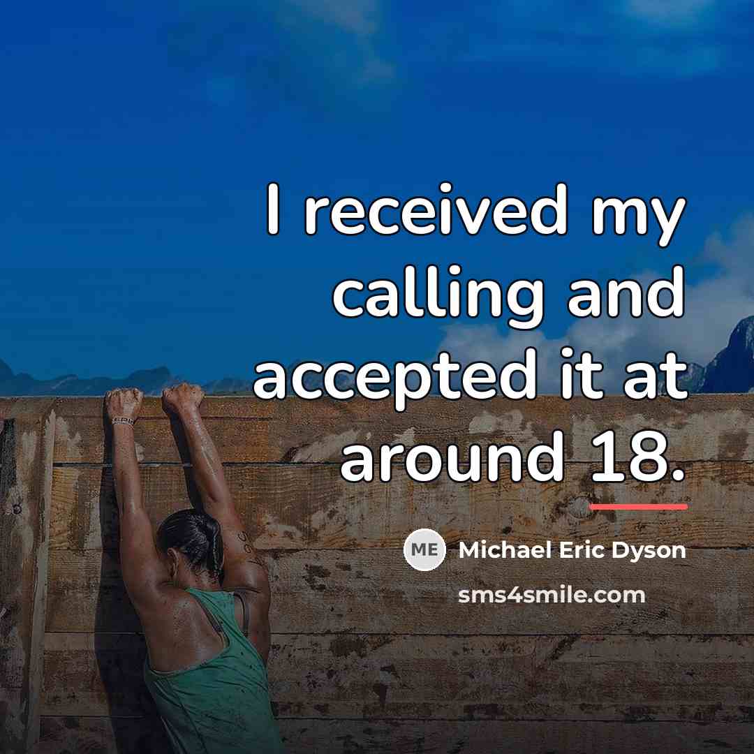 “I received my calling and accepted it at around 18.…” quote by Michael Eric Dyson