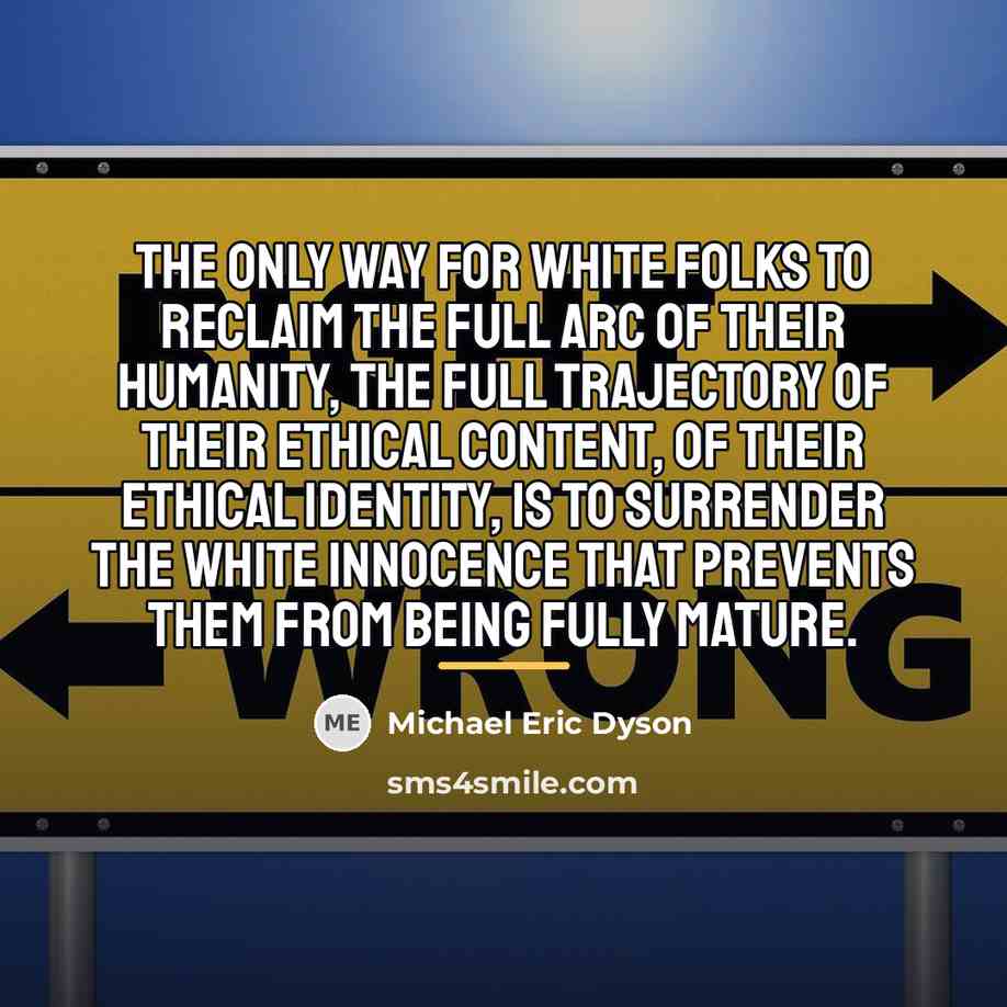 “The only way for white folks to reclaim the full…” quote by Michael Eric Dyson