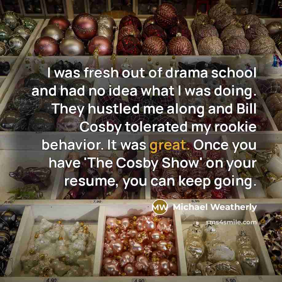 “I was fresh out of drama school and had no…” quote by Michael Weatherly