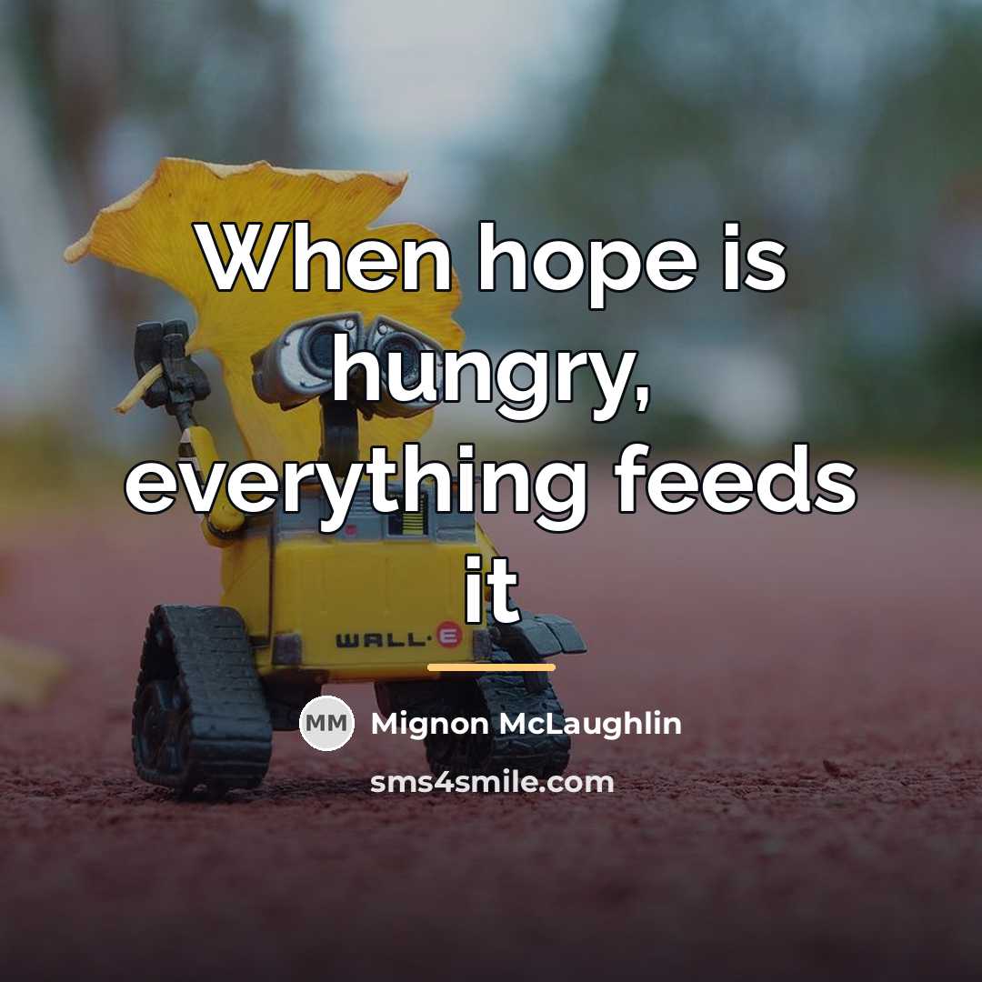“When hope is hungry, everything feeds it…” quote by Mignon McLaughlin