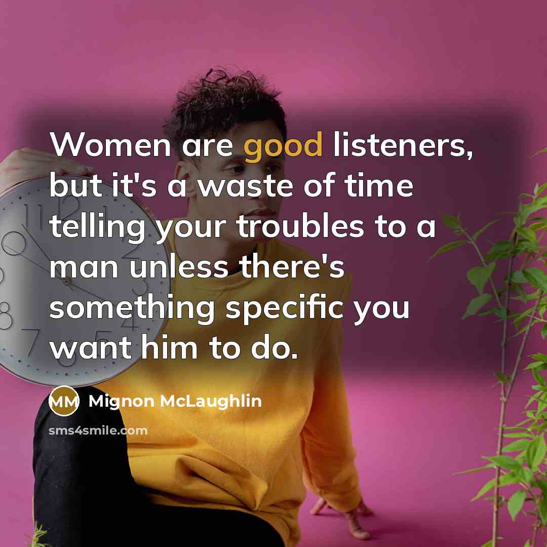 “Women are good listeners, but it's a waste of time…” quote by Mignon McLaughlin