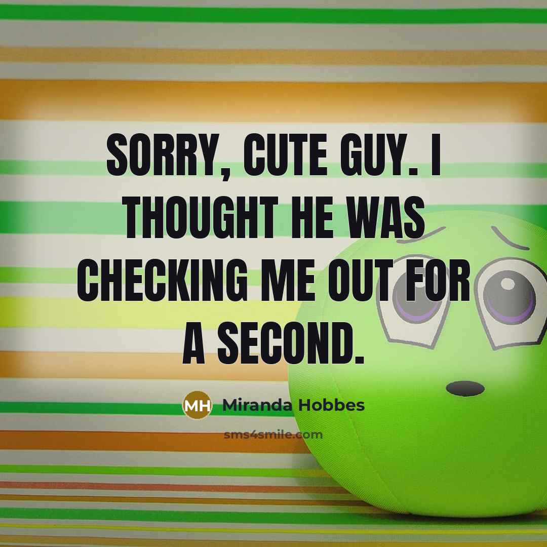 “Sorry, cute guy. I thought he was checking me out for a second.” quote by Miranda Hobbes