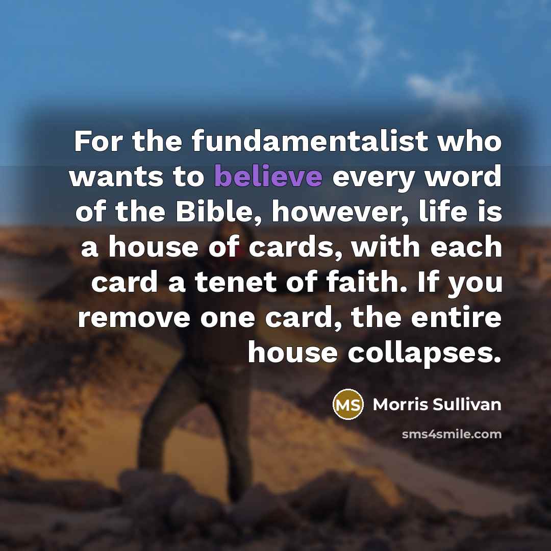 “For the fundamentalist who wants to believe every word of…” quote by Morris Sullivan