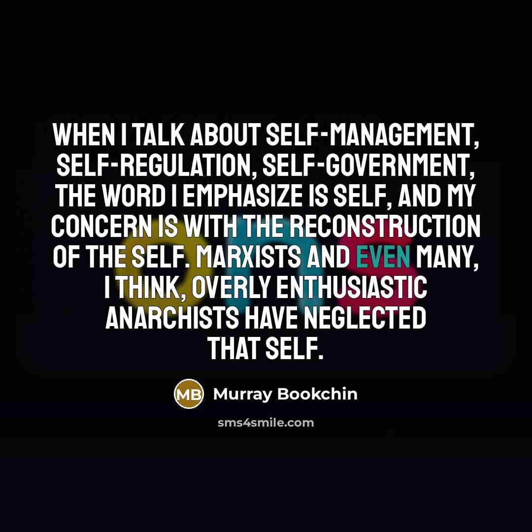 “When I talk about self-management, self-regulation, self-government, the word I…” quote by Murray Bookchin