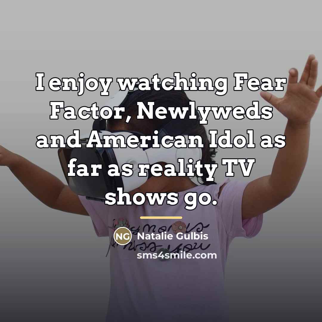 “I enjoy watching Fear Factor, Newlyweds and American Idol as…” quote by Natalie Gulbis