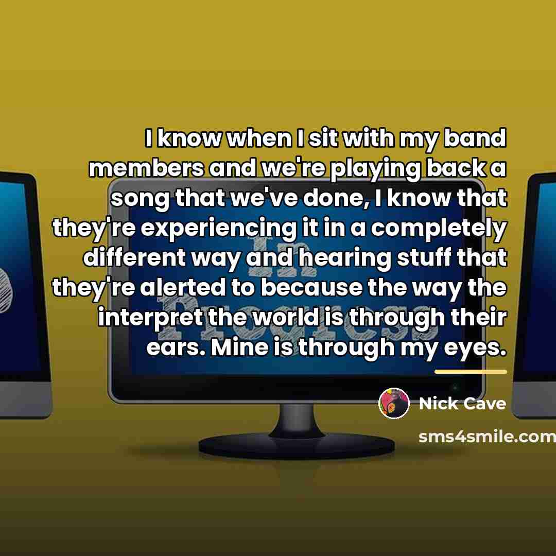 “I know when I sit with my band members and…” quote by Nick Cave