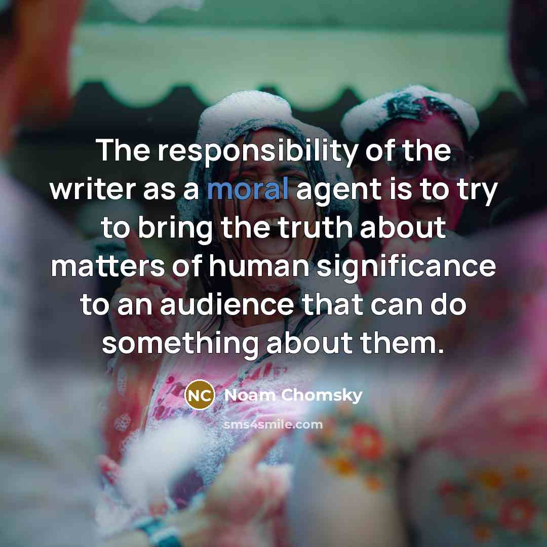 “The responsibility of the writer as a moral agent is…” quote by Noam Chomsky