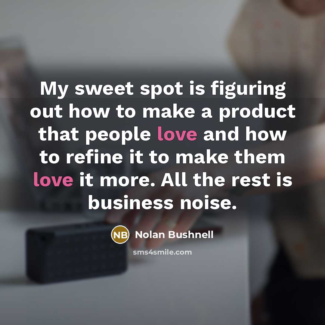 “My sweet spot is figuring out how to make a…” quote by Nolan Bushnell