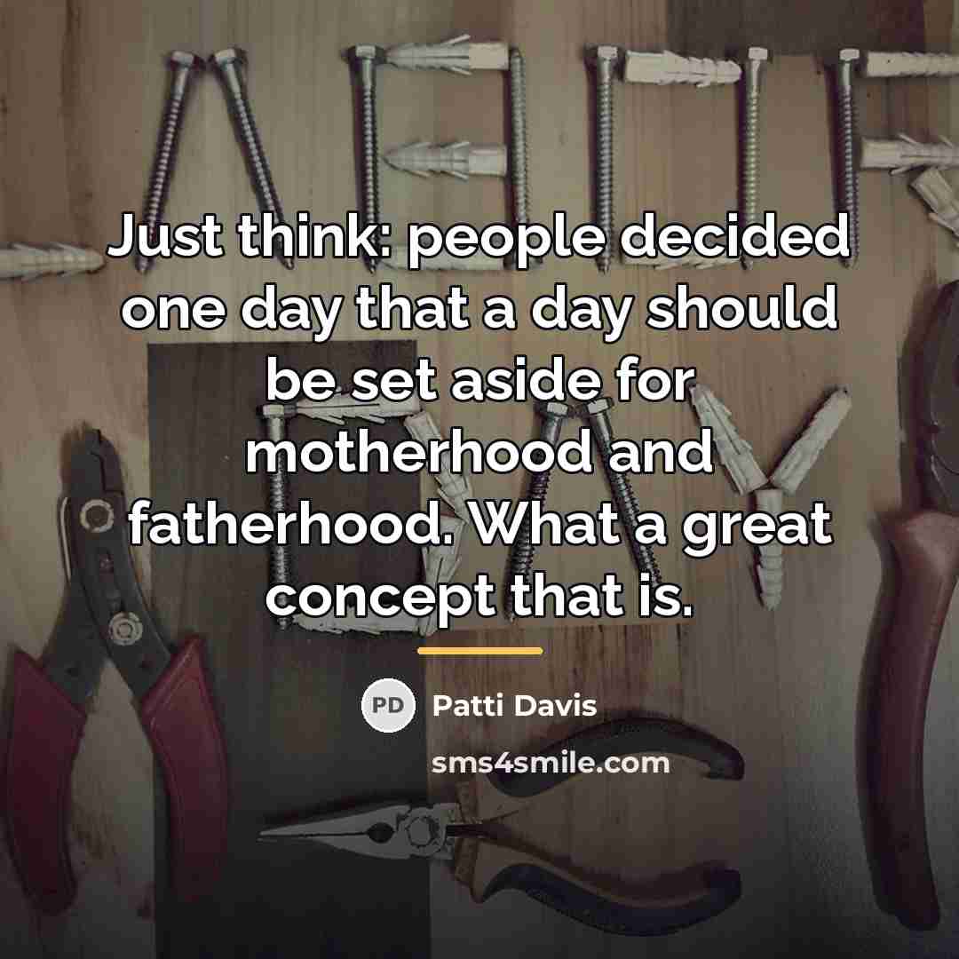 “Just think: people decided one day that a day should…” quote by Patti Davis