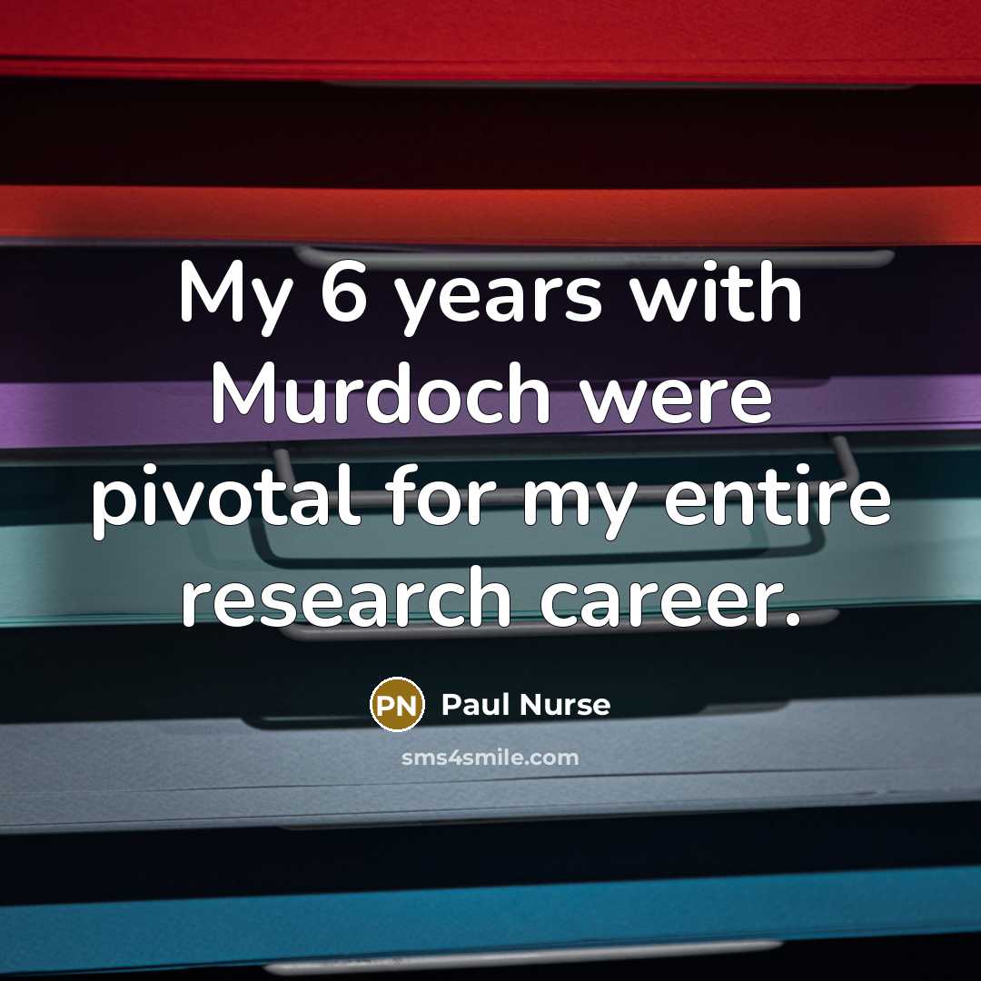 “My 6 years with Murdoch were pivotal for my entire…” quote by Paul Nurse