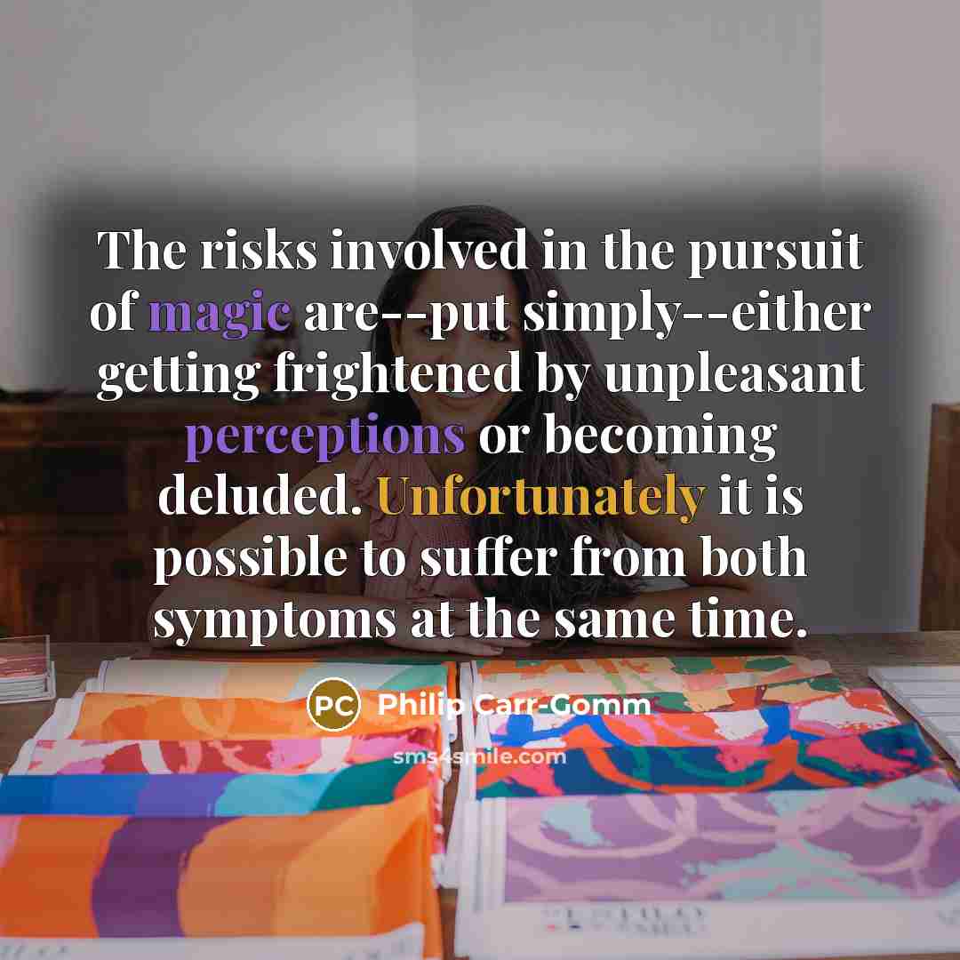 “The risks involved in the pursuit of magic are--put simply--either…” quote by Philip Carr-Gomm