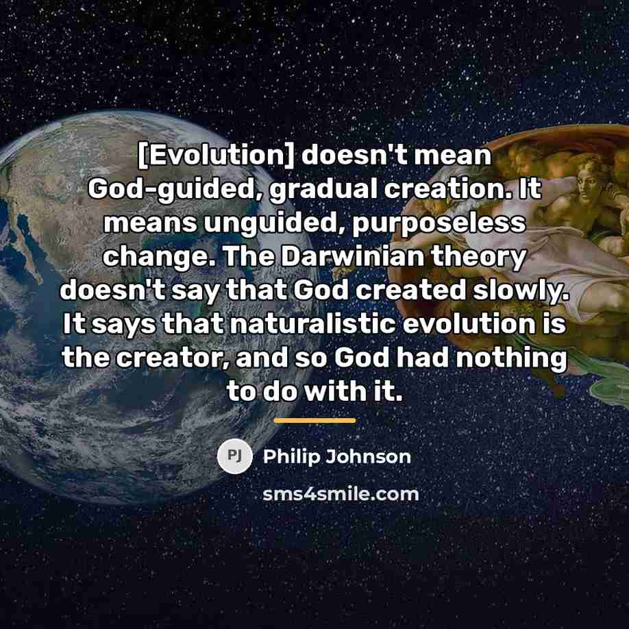 “[Evolution] doesn't mean God-guided, gradual creation. It means unguided, purposeless…” quote by Philip Johnson