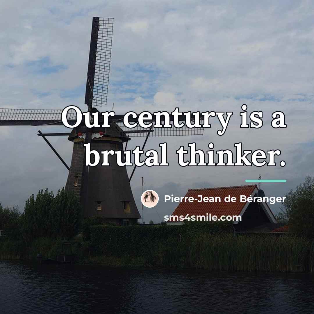 “Our century is a brutal thinker.…” quote by Pierre-Jean de Beranger