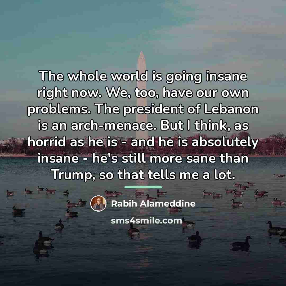 “The whole world is going insane right now. We, too,…” quote by Rabih Alameddine