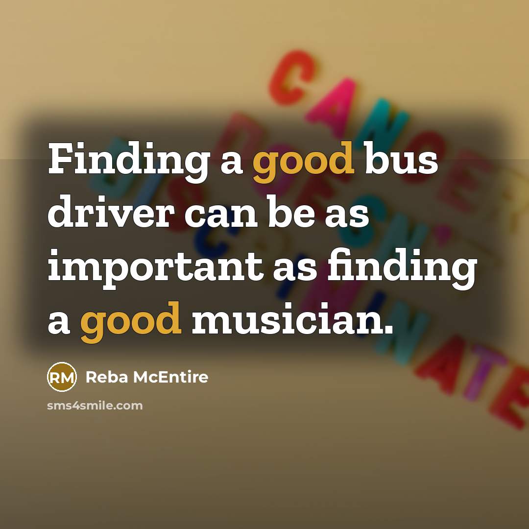 “Finding a good bus driver can be as important as…” quote by Reba McEntire