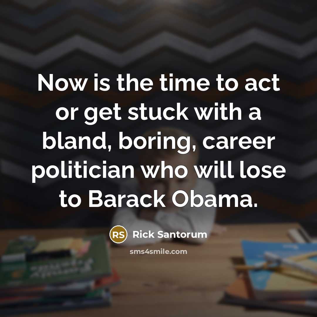 “Now is the time to act or get stuck with…” quote by Rick Santorum