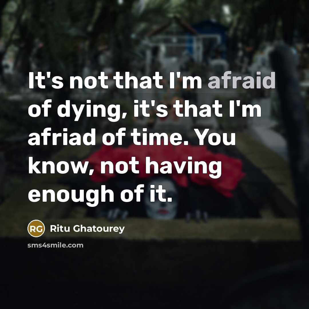 “It's not that I'm afraid of dying, it's that I'm…” quote by Ritu Ghatourey