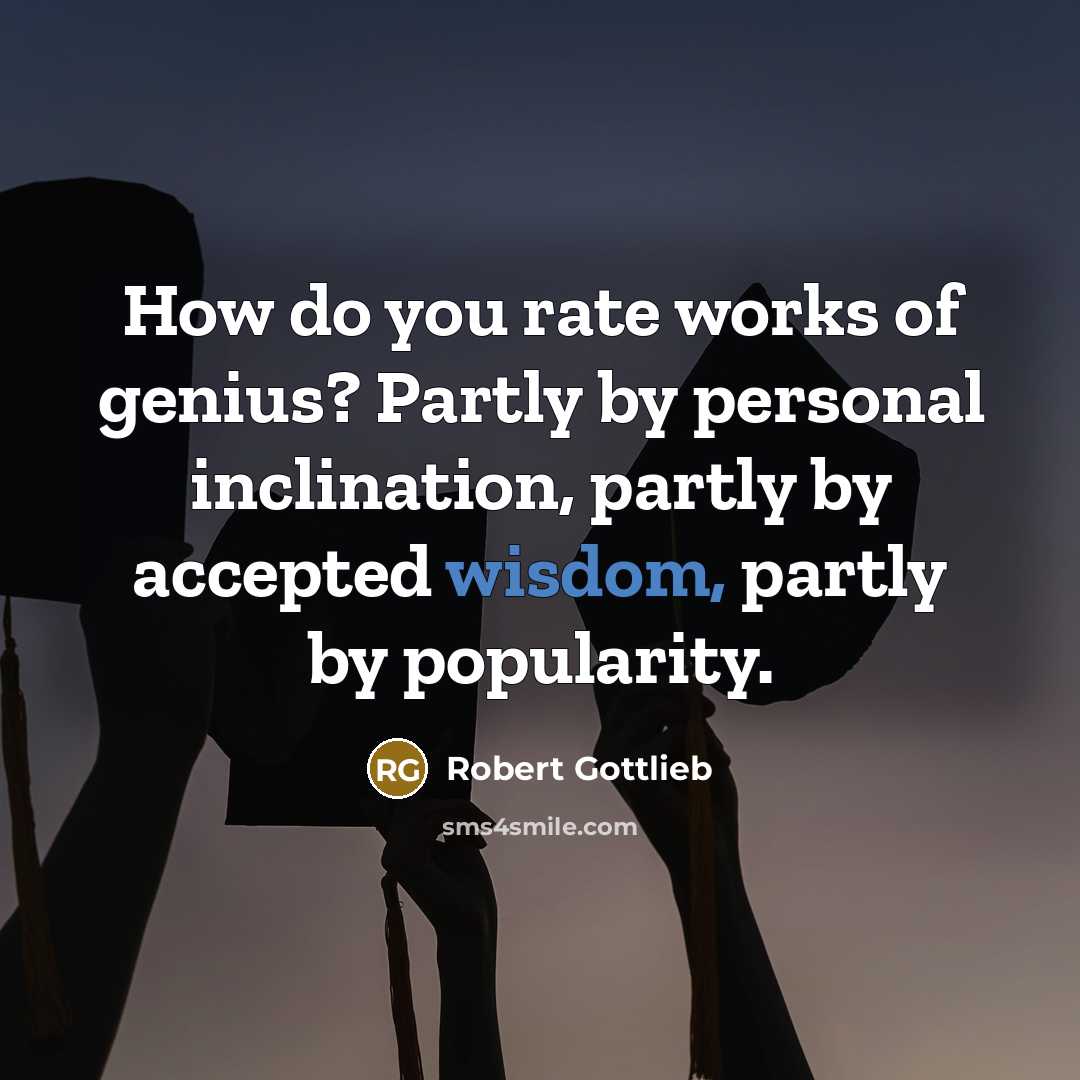 “How do you rate works of genius? Partly by personal…” quote by Robert Gottlieb