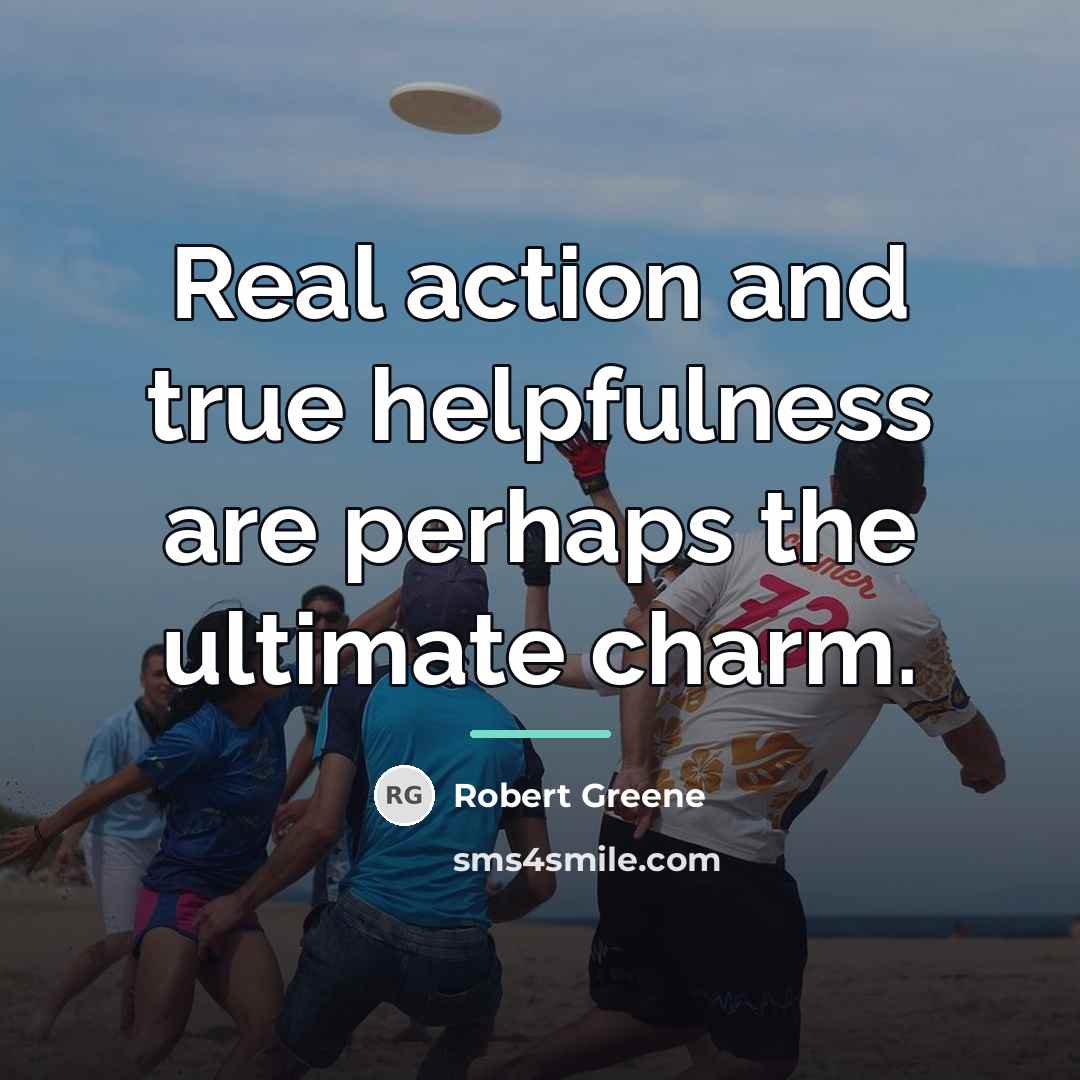 “Real action and true helpfulness are perhaps the ultimate charm.…” quote by Robert Greene