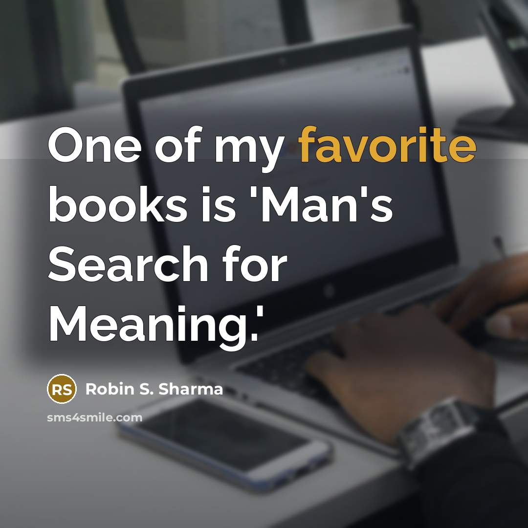 “One of my favorite books is 'Man's Search for Meaning.'…” quote by Robin S. Sharma