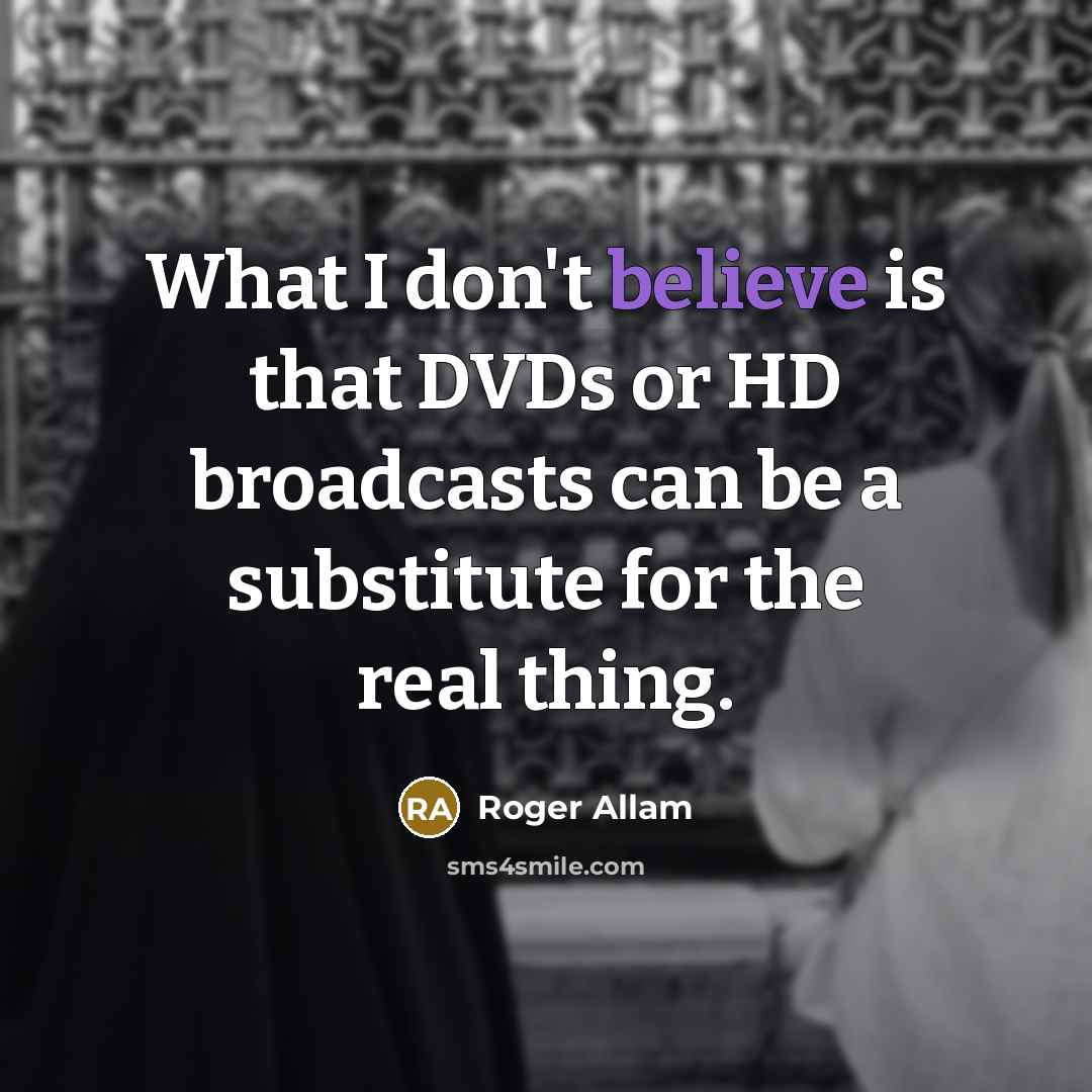 “What I don't believe is that DVDs or HD broadcasts…” quote by Roger Allam