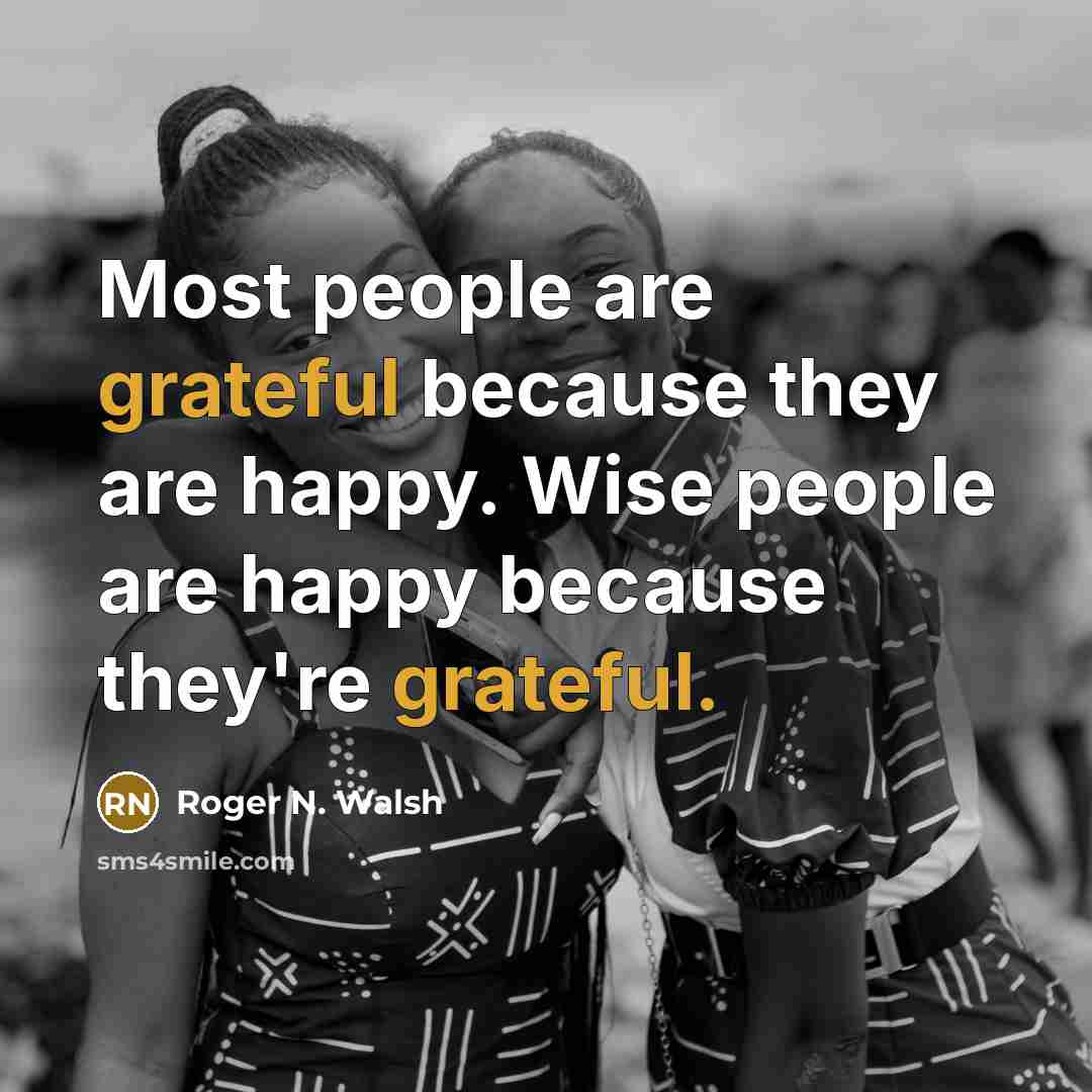 “Most people are grateful because they are happy. Wise people…” quote by Roger N. Walsh