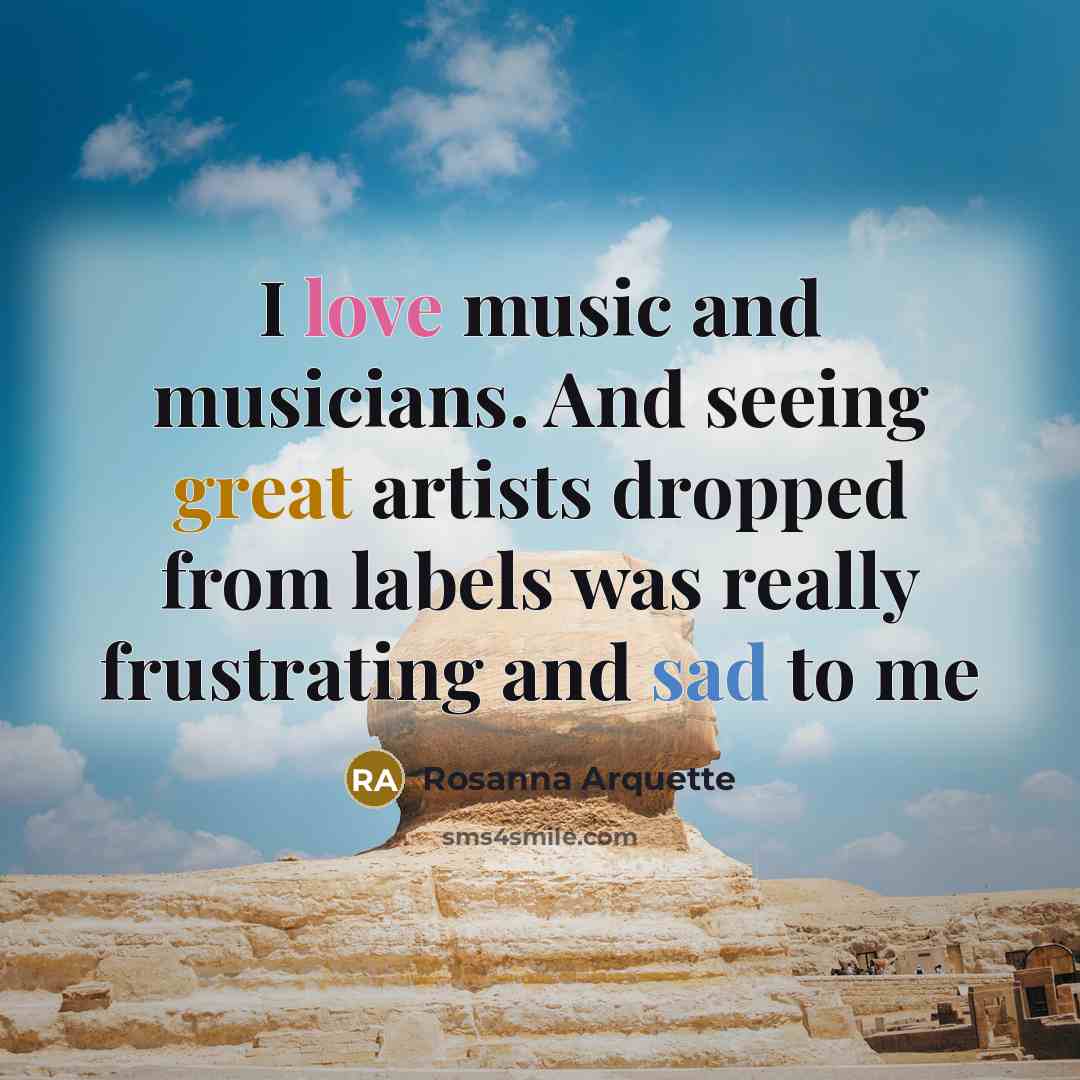“I love music and musicians. And seeing great artists dropped…” quote by Rosanna Arquette
