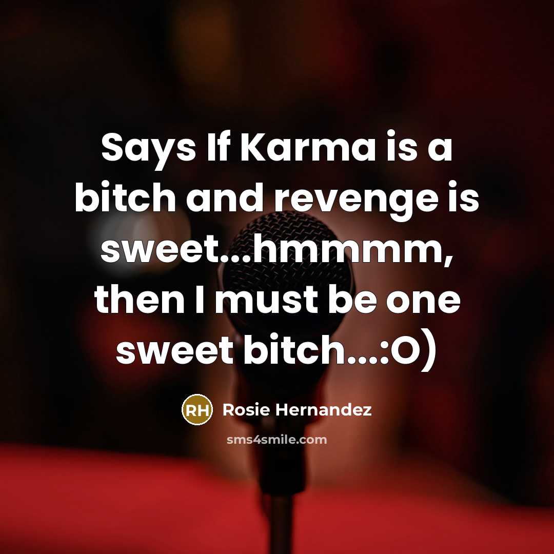 “Says If Karma is a bitch and revenge is sweet...hmmmm,…” quote by Rosie Hernandez