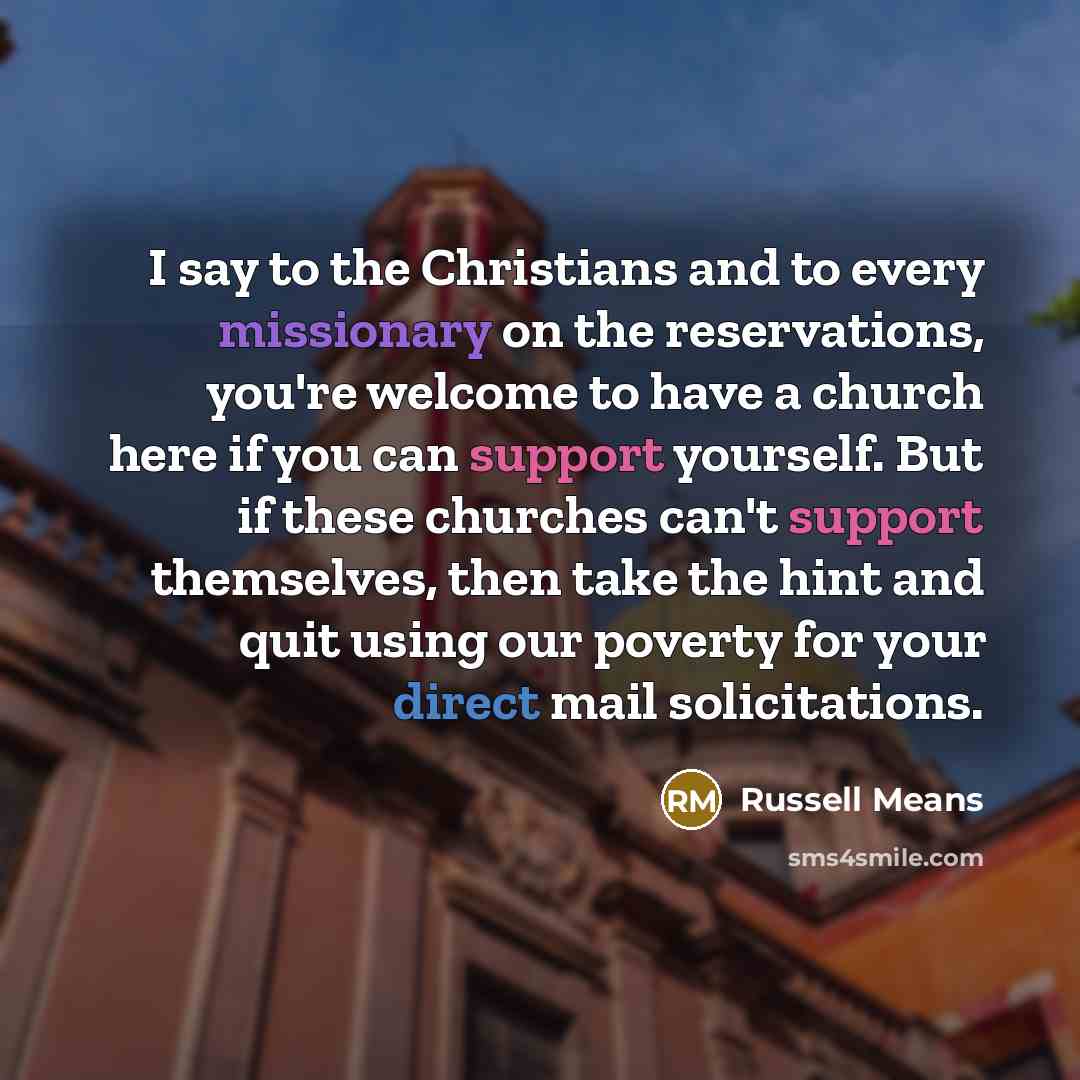 “I say to the Christians and to every missionary on…” quote by Russell Means
