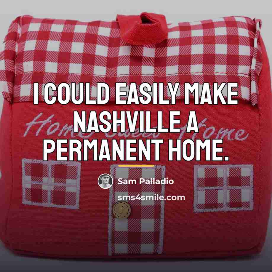 “I could easily make Nashville a permanent home.…” quote by Sam Palladio