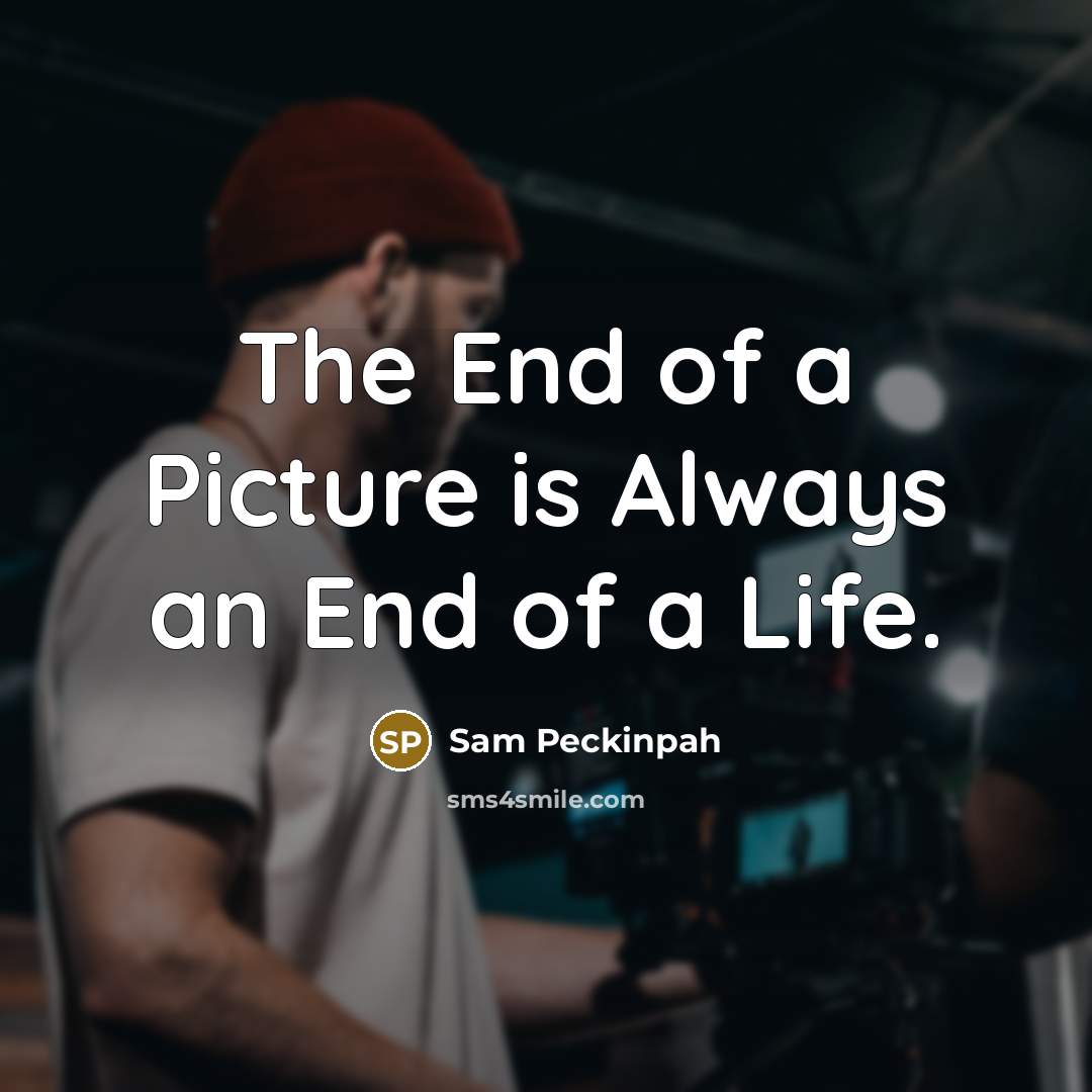 “The End of a Picture is Always an End of…” quote by Sam Peckinpah