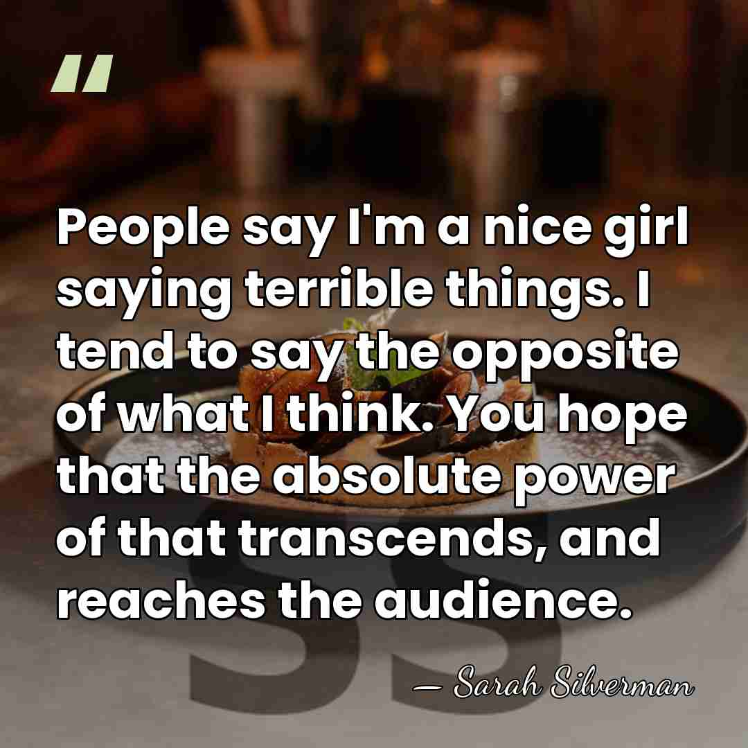 People say I'm a nice girl saying terrible things. I tend to&hellip; - Sarah Silverman