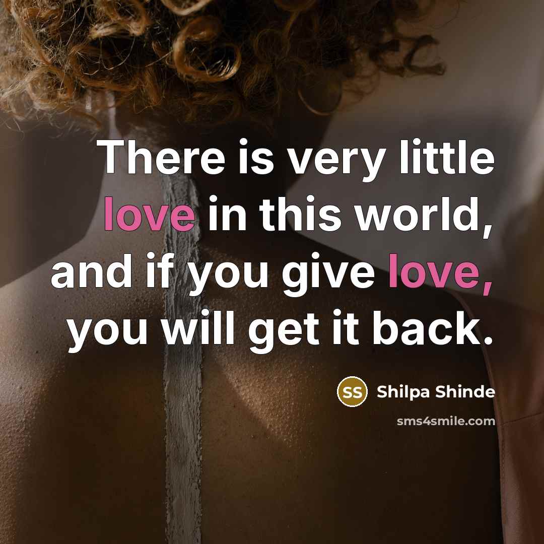 “There is very little love in this world, and if…” quote by Shilpa Shinde