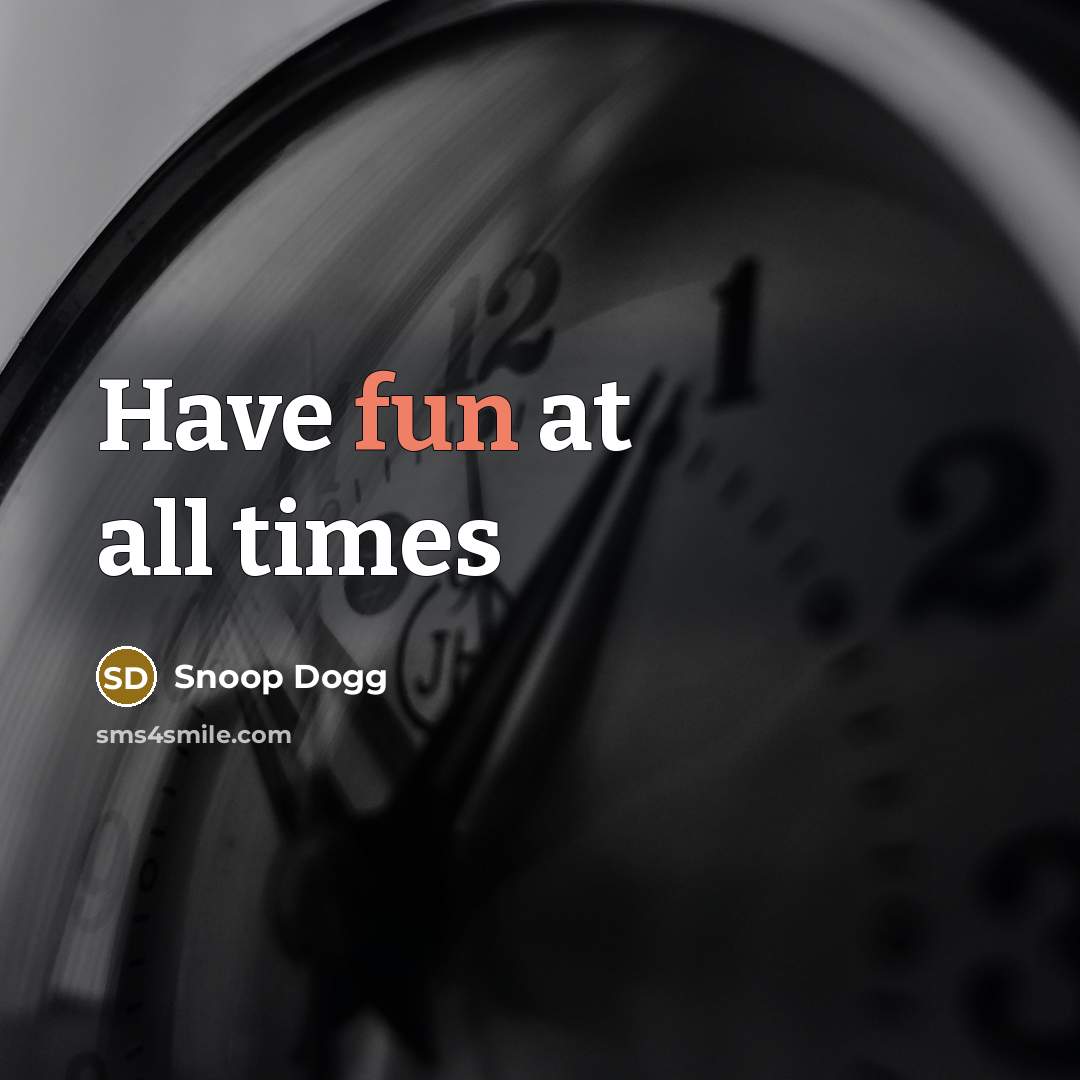“Have fun at all times” quote by Snoop Dogg