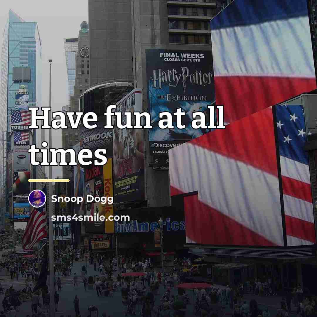 “Have fun at all times…” quote by Snoop Dogg
