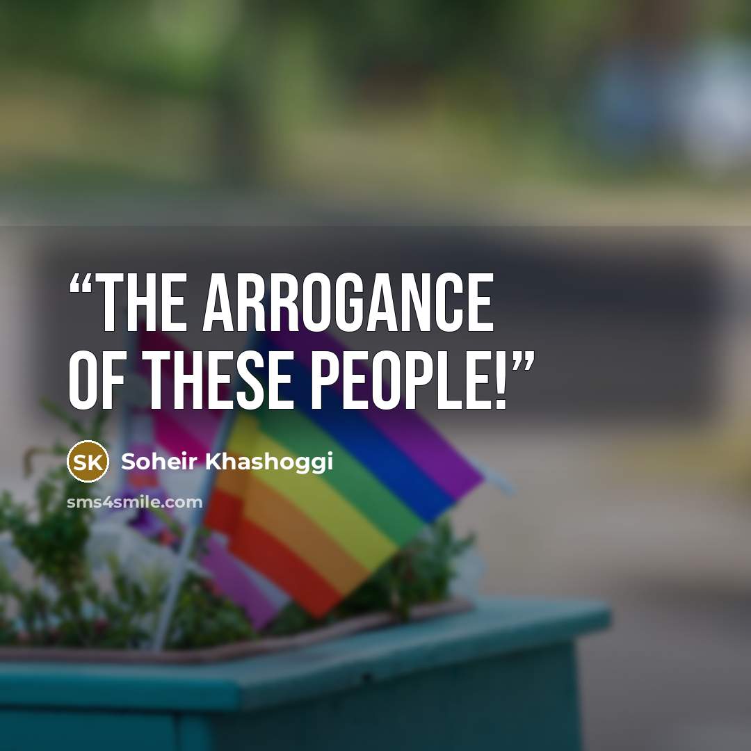 “The arrogance of these people!” quote by Soheir Khashoggi