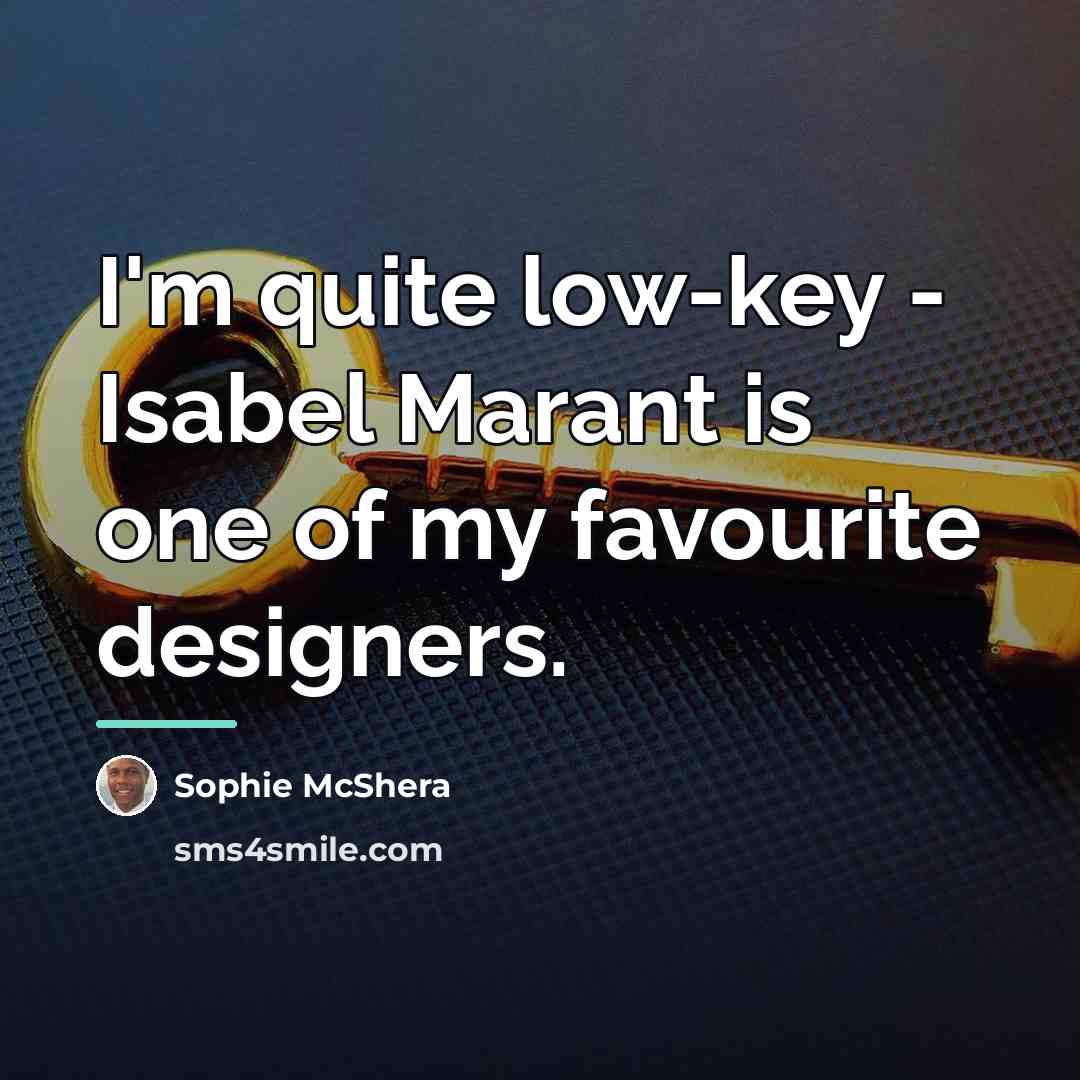 “I'm quite low-key - Isabel Marant is one of my…” quote by Sophie McShera
