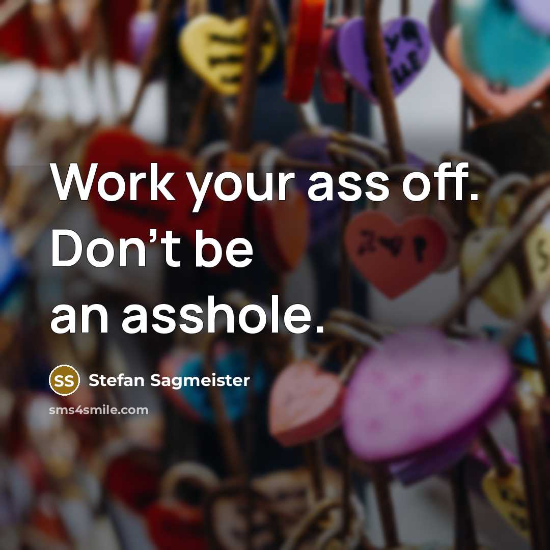 “Work your ass off. Don't be an asshole.…” quote by Stefan Sagmeister