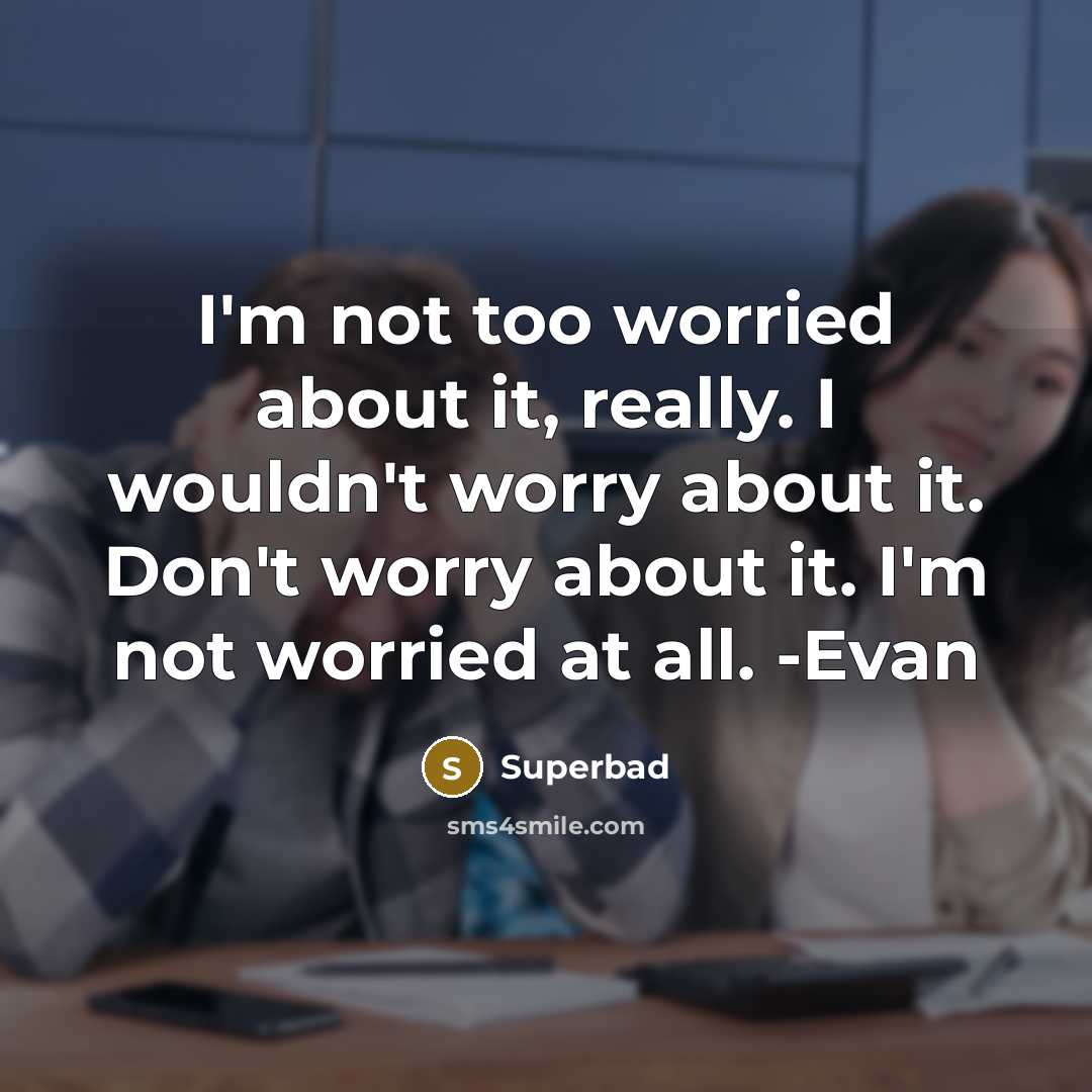“I'm not too worried about it, really. I wouldn't worry…” quote by Superbad