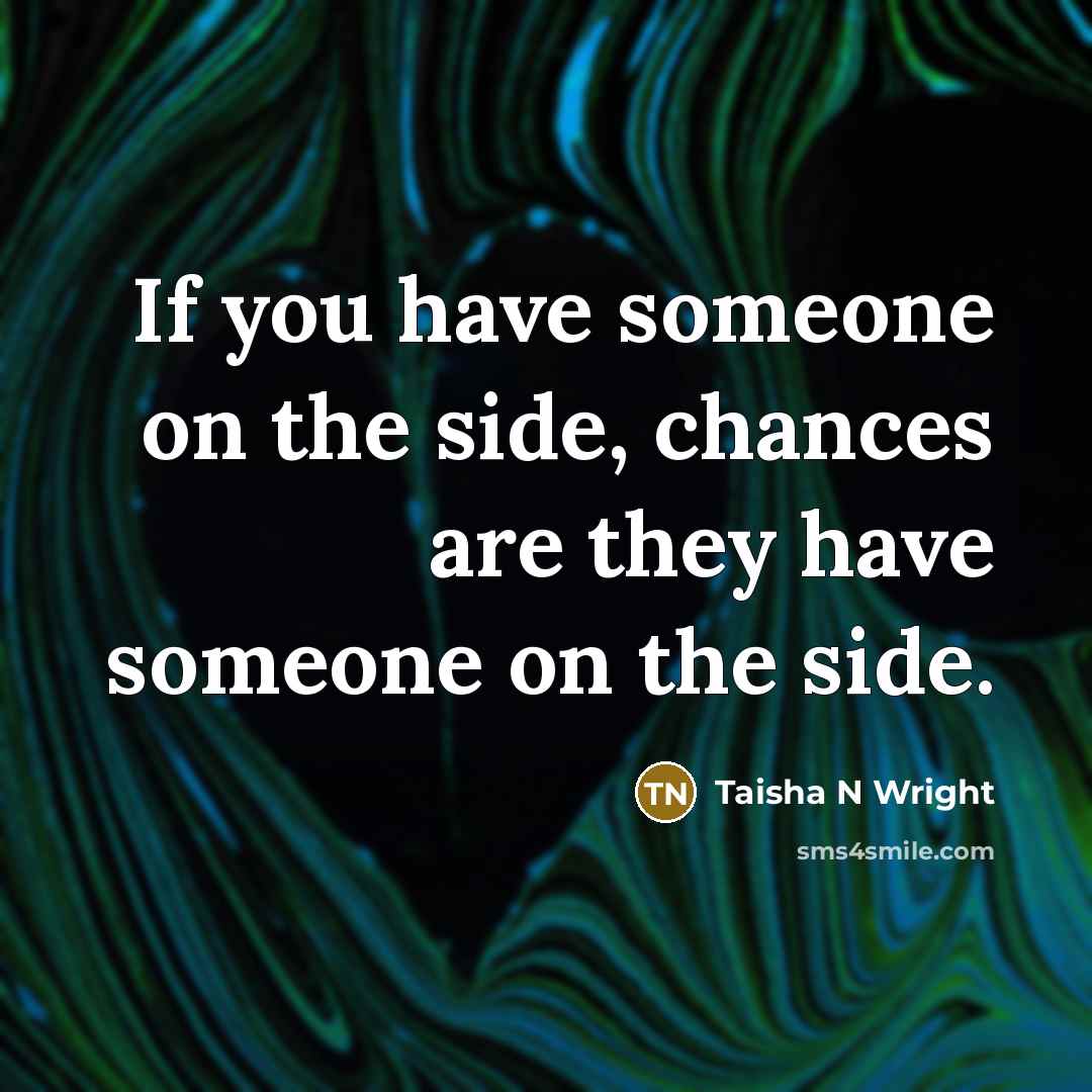 “If you have someone on the side, chances are they…” quote by Taisha N Wright