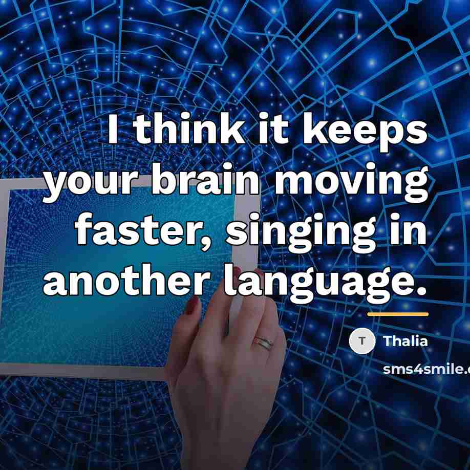 “I think it keeps your brain moving faster, singing in…” quote by Thalia