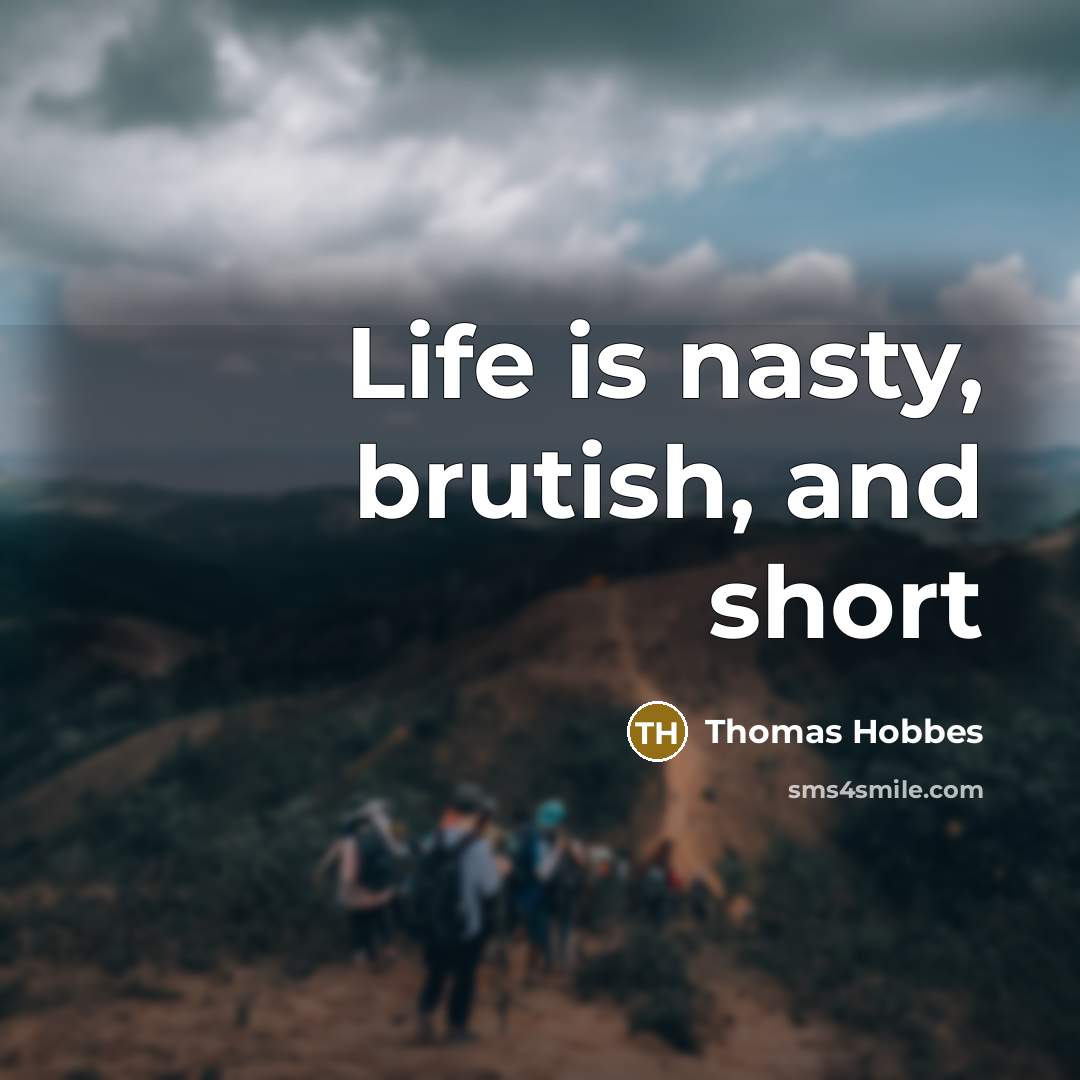 “Life is nasty, brutish, and short…” quote by Thomas Hobbes