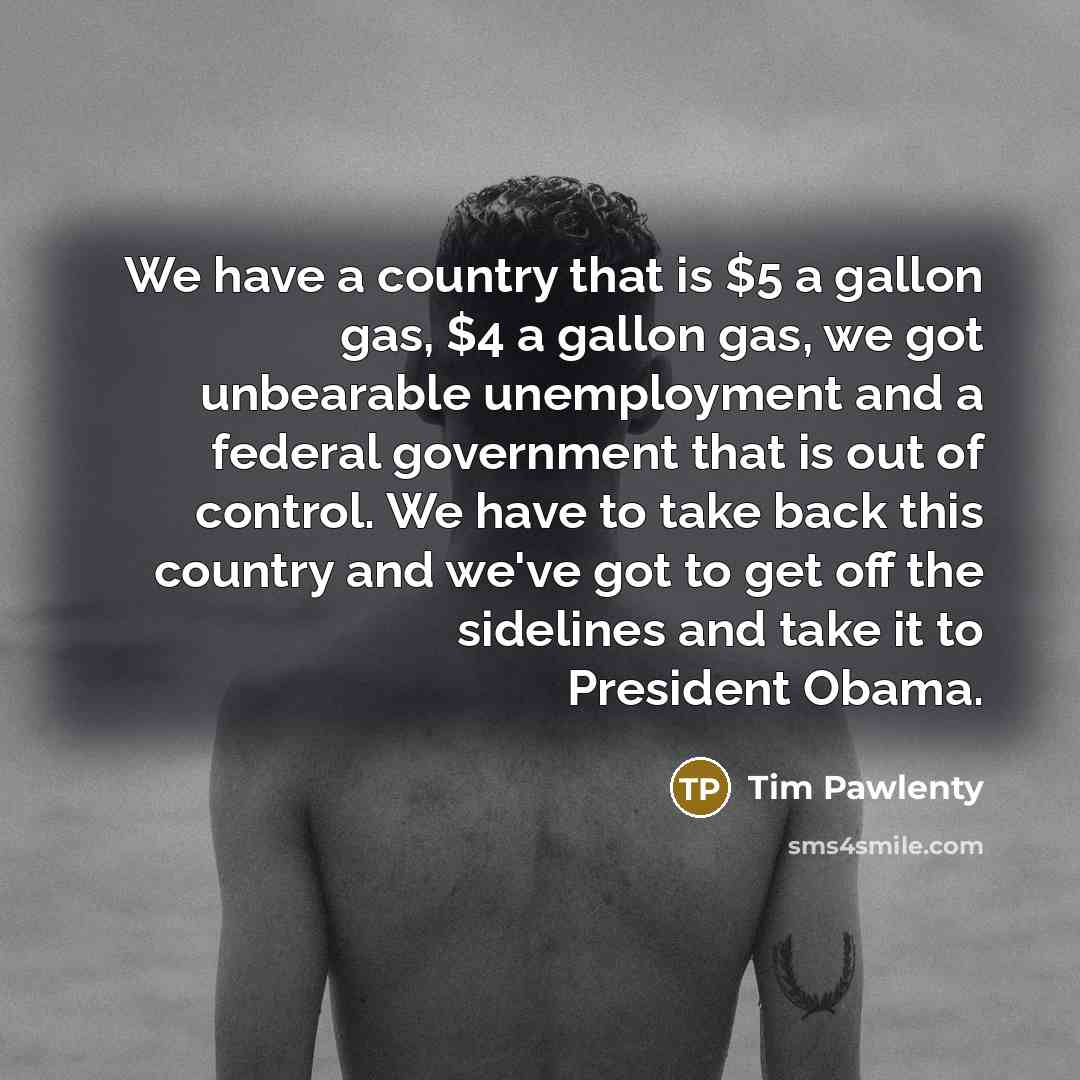 “We have a country that is $5 a gallon gas,…” quote by Tim Pawlenty