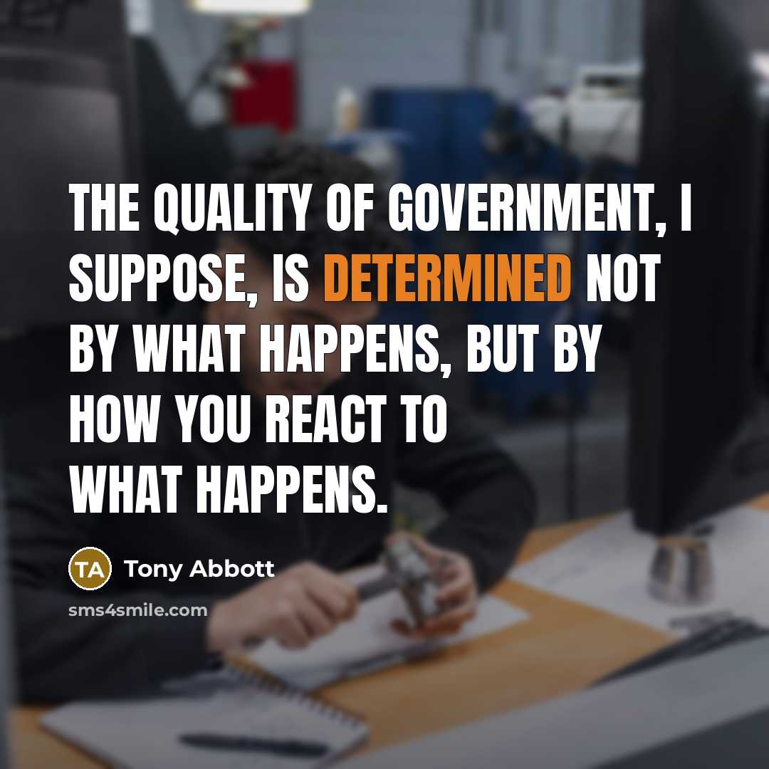 “The quality of government, I suppose, is determined not by…” quote by Tony Abbott