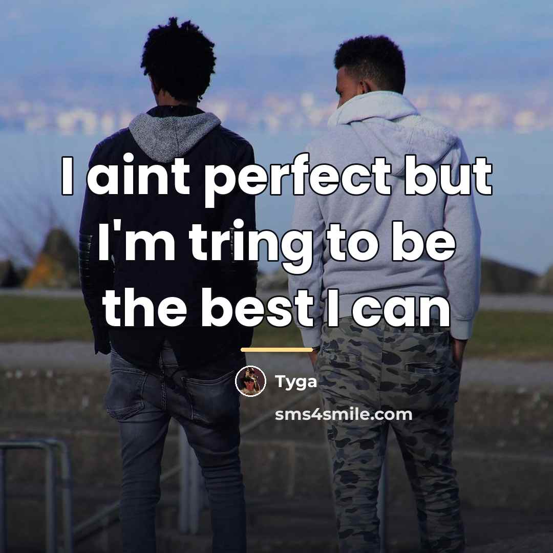 “I aint perfect but I'm tring to be the best…” quote by Tyga