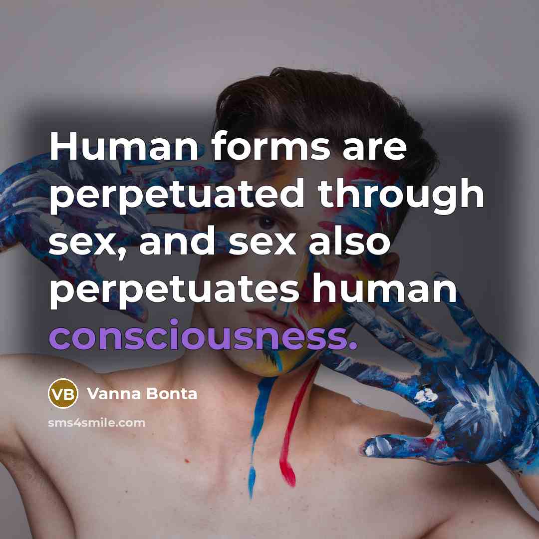 “Human forms are perpetuated through sex, and sex also perpetuates…” quote by Vanna Bonta